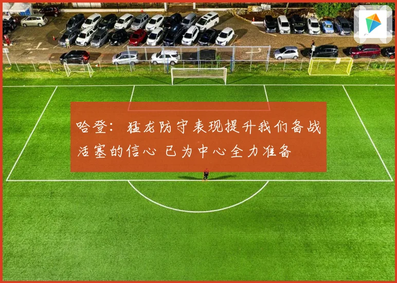 哈登：猛龙防守表现提升我们备战活塞的信心 已为中心全力准备